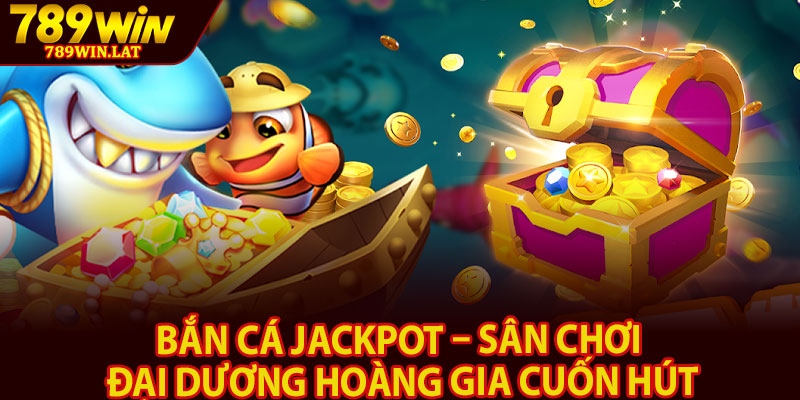 Bắn Cá Jackpot – Sân Chơi Đại Dương Hoàng Gia Cuốn Hút 1 Ban Ca Jackpot – San Choi Dai Duong Hoang Gia Cuon Hut