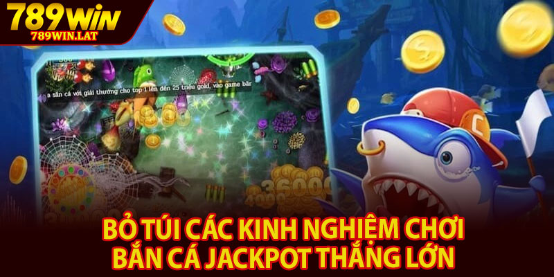 Bắn Cá Jackpot – Sân Chơi Đại Dương Hoàng Gia Cuốn Hút 4 Bỏ túi các kinh nghiệm chơi bắn cá jackpot thắng lớn