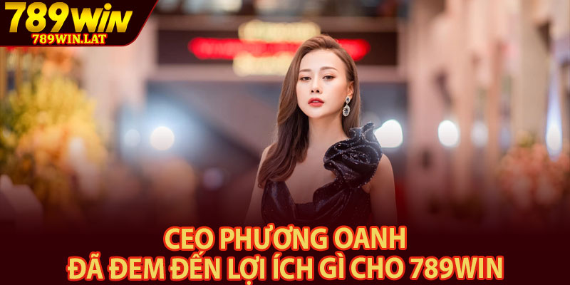 CEO Phương Oanh – Người Xây Dựng Thành Công Tại 789win 3 CEO Phương Oanh đã đem đến lợi ích gì cho 789win