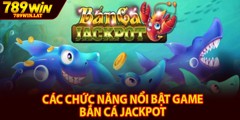 Bắn Cá Jackpot – Sân Chơi Đại Dương Hoàng Gia Cuốn Hút 3 Các chức năng nổi bật game bắn cá jackpot