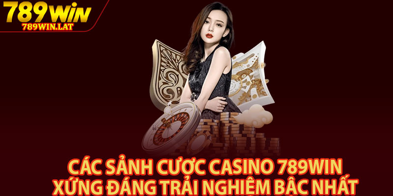 Casino 789win – Thế Giới Sòng Bạc Online Đẳng Cấp 3 Các sảnh cược casino 789win xứng đáng trải nghiệm bậc nhất