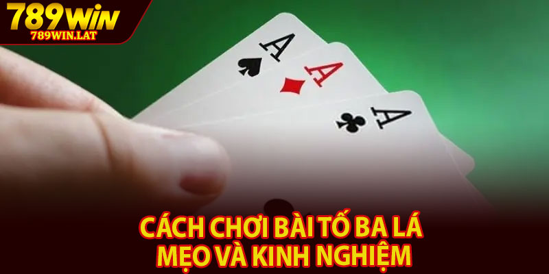 Cách Chơi Bài Tố Ba Lá – Mẹo Và Kinh Nghiệm 1 Cach Choi Bai To Ba La – Meo Va Kinh Nghiem