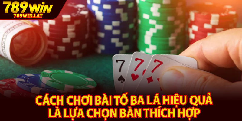Cách Chơi Bài Tố Ba Lá – Mẹo Và Kinh Nghiệm 4 Cách chơi bài tố ba lá hiệu quả là lựa chọn bàn thích hợp