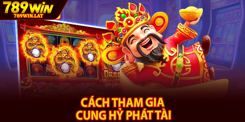 Cung Hỷ Phát Tài – Slot Nổ Hũ May Mắn Á Đông 4 Cách tham gia Cung Hỷ Phát Tài