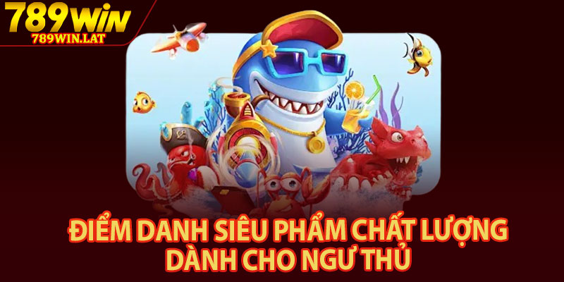 Bắn Cá 789win – Trải Nghiệm Bắn Cá Đổi Thưởng 2026 3 Điểm danh siêu phẩm chất lượng dành cho ngư thủ
