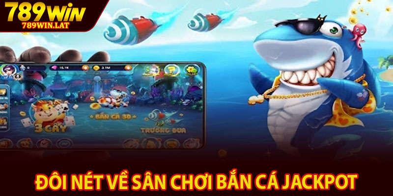 Bắn Cá Jackpot – Sân Chơi Đại Dương Hoàng Gia Cuốn Hút 2 Đôi nét về sân chơi bắn cá jackpot