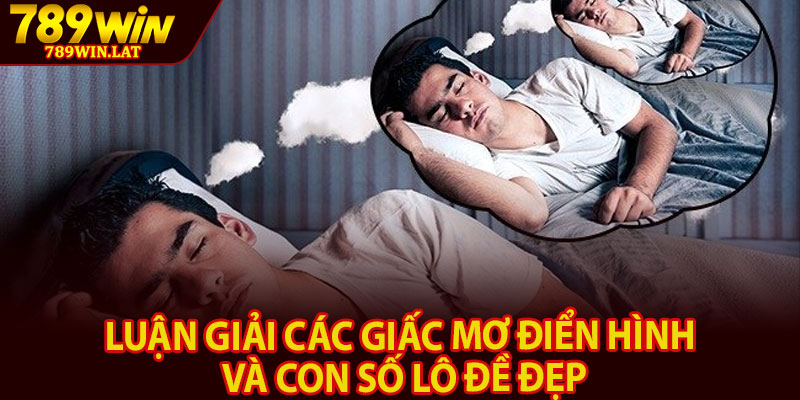 Giải Mã Giấc Mơ – Tìm Hiểu Con Số May Mắn Chuẩn 3 Luận giải các giấc mơ điển hình và con số lô đề đẹp