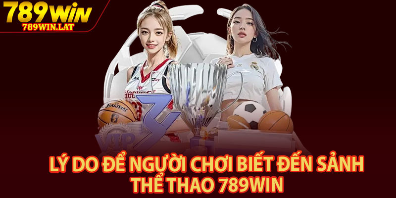Thể Thao 789win – Khám Phá Ngay Các Giải Đấu Nổi Bật 2 Lý do để người chơi biết đến sảnh thể thao 789win