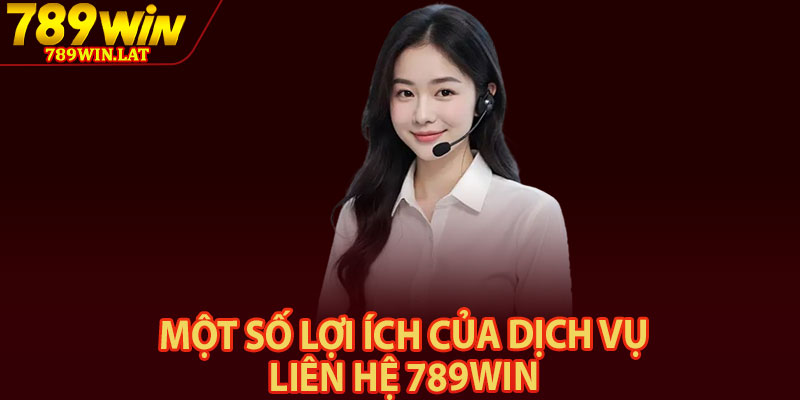 Liên Hệ 789win – Giải Quyết Vấn Đề Cho Người Chơi 1 Một số lợi ích của dịch vụ liên hệ 789win