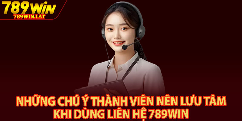 Liên Hệ 789win – Giải Quyết Vấn Đề Cho Người Chơi 3 Những chú ý thành viên nên lưu tâm khi dùng liên hệ 789win