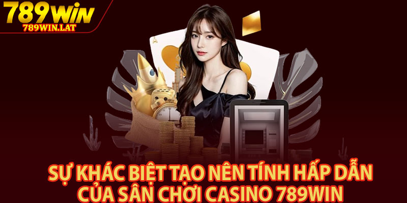 Casino 789win – Thế Giới Sòng Bạc Online Đẳng Cấp 2 Sự khác biệt tạo nên tính hấp dẫn của sân chơi casino 789win