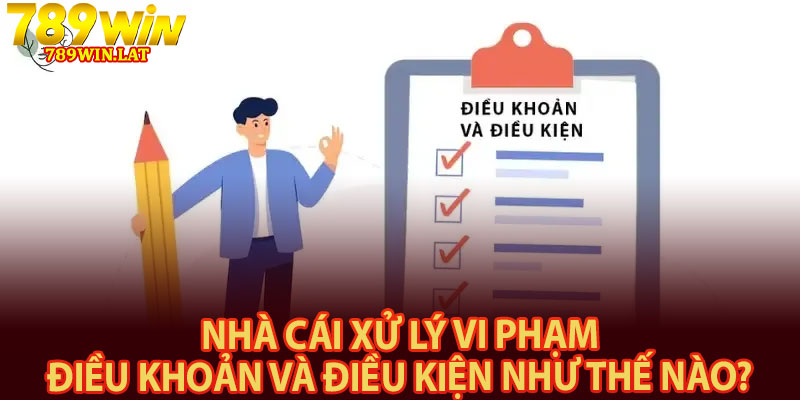 Điều Khoản Và Điều Kiện – Các Quy Định Tại 789win 3 Nhà cái xử lý vi phạm điều khoản và điều kiện như thế nào?