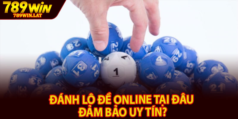 Đánh Lô Đề Online – Hướng Dẫn Chơi Với Các Con Số 4 Đánh lô đề online tại đâu đảm bảo uy tín?