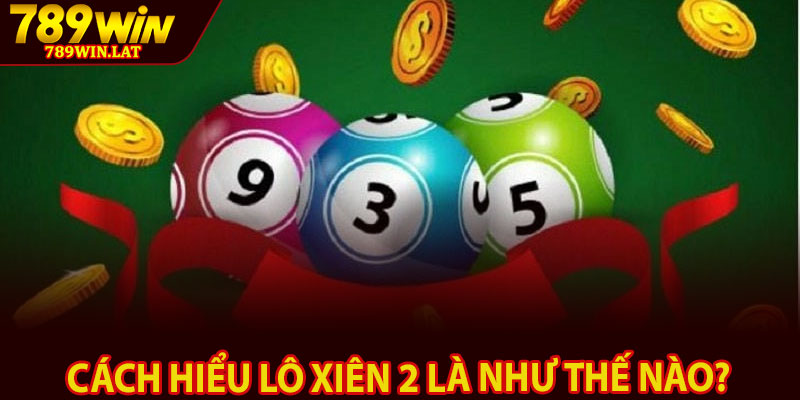 Lô Xiên 2 Là Gì? Mẹo Chơi Chuẩn Nhất Từ Cao Thủ 3 Cách hiểu lô xiên 2 là như thế nào?