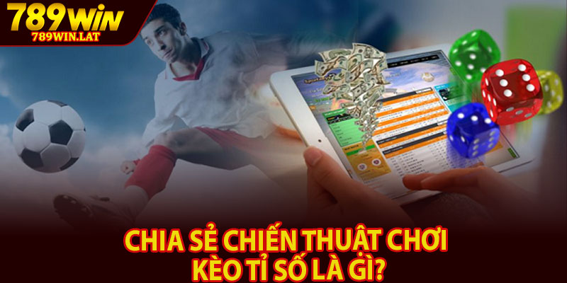 Kèo Tỉ Số Là Gì? Hướng Dẫn Toàn Diện Cho Newbie 4 Chia sẻ chiến thuật chơi kèo tỉ số là gì?