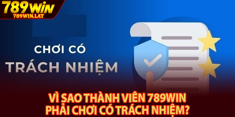 Chơi Có Trách Nhiệm – Quy Định Khi Tham Gia Cá Cược 1 Vì sao thành viên 789win phải chơi có trách nhiệm?