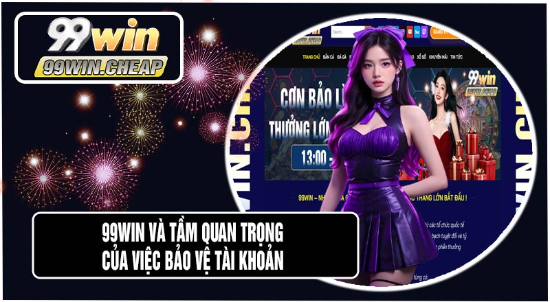 Bảo Vệ Tài Khoản 99WIN An Toàn & Hiệu Quả Nhất 2026 2 99WIN Và Tầm Quan Trọng Của Việc Bảo Vệ Tài Khoản
